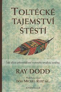 33154. Rodd, Ray – Toltécké tajemství štěstí, Jak silou přesvědčení vytvořit trvalou změnu