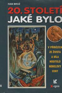 14398. Brož, Ivan – 20. století, jaké bylo (v příbězích ze života a díla nositelů Nobelovy ceny)