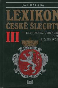 118845. Halada, Jan – Lexikon české šlechty, Erby fakta, osobnosti, sídla a zajímavosti III.