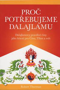 119664. Thurman, Robert – Proč potřebujeme dalajlamu, Dalajlamovy pravdivé činy jako politické řešení pro Čínu, Tibet a svět