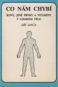 32958. Janča, Jiří – Co nám chybí : kovy, jiné prvky a vitamíny v lidském těle