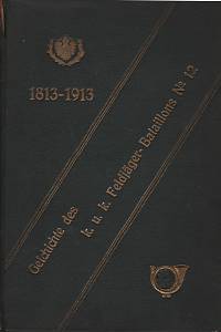 124378. Friedmann, Walter – Geschichte des k. u. k. Feldjäger-Bataillons Nr. 12 (1813-1913), Anläßlich des hundertjährigen Bestandes des Bataillons im Auftrage des Bataillonskommandos