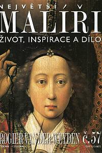 124671. Největší malíři : život, inspirace a dílo. Č. 57, Rogier van der Weyden