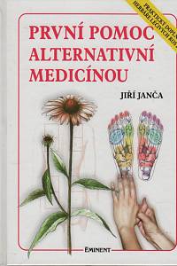 68643. Janča, Jiří – První pomoc alternativní medicínou, Praktický doplněk Herbáře léčivých rostlin
