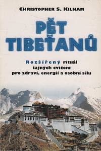 43459. Kilham, Christopher S. – Pět Tibeťanů, Rozšířený rituál tajných cvičení pro zdraví, energii a osobní sílu