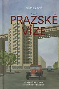 125089. Brůhová, Klára – Pražské vize : fantastické stavby, které nikdy nevznikly