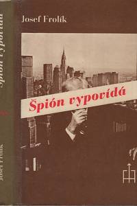 102919. Frolík, Josef – Špión vypovídá