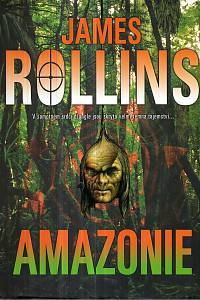 26813. Rollins, James – Amazonie, V samotném srdci džungle jsou skryta velmi temná tajemství…