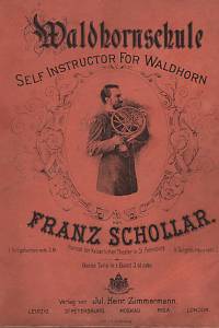 97078. Schollar, Franz – Waldhornschule, Self Instructor for Waldhorn von Franz Schollar. Hornist der Kaiserlichen Tehater in St. Petersburg. I.-II. Teil.
