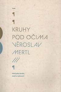 126937. Mertl, Věroslav – Kruhy pod očima III. - Třetí kniha deníků, esejů a rozhovorů