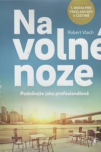 65308. Vlach, Robert – Na volné noze : podnikejte jako profesionálové