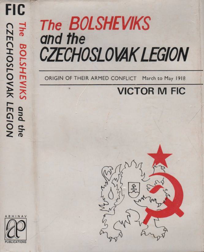 Fic, Victor Miroslav – The Bolsheviks and the Czechoslovak Legion, The Origin of their Armed Conflict March-May 1918