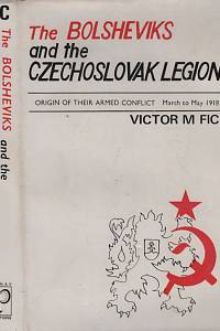 129067. Fic, Victor Miroslav – The Bolsheviks and the Czechoslovak Legion, The Origin of their Armed Conflict March-May 1918