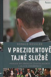 129417. Kessler, Ronald – V prezidentově tajné službě : pohled do zákulisí života agentů i jejich chráněnců