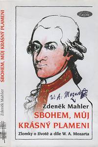 129765. Mahler, Zdeněk – Sbohem, můj krásný plameni, Zlomky o životě a díle W.A. Mozarta z fiktivních vzpomínek zpěvačky Josefíny Duškové provázené poznámkami neznámého znalce...