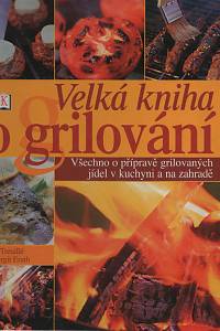 58681. Treuillé, Eric / Erath, Birgit – Velká kniha grilování, Všechno o přípravě grilovaných jídel v kuchyni a na zahradě