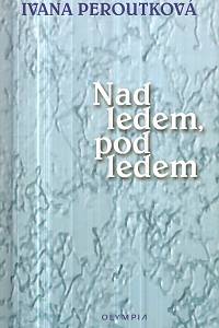 130410. Peroutková, Ivana – Nad ledem, pod ledem