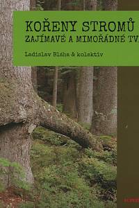 130482. Bláha, Ladislav / Novák, Miloš / Šírová, Kamila / Šír, Jiří / Šoch, Michal / Zelený, Václav – Kořeny stromů : zajímavé a mimořádné tvary