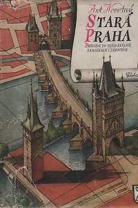 15921. Novotný, Antonín – Stará Praha, Průvodce po jejích krásách, památkách i zákoutích