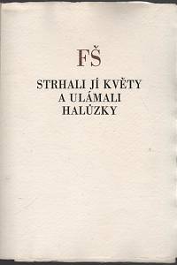 48872. Šrámek, Fráňa – Strhali jí květy a ulámali halůzky / Fráňa Šrámek ; třemi původními kombinovanými technikami vyzdobil Ladislav Kuklík