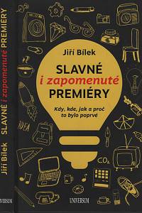 131379. Bílek, Jiří – Slavné i zapomenuté premiéry : kdy, kde, jak a proč to bylo poprvé