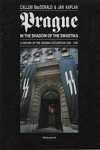 131605. MacDonald, Callum Alexander / Kaplan, Jan – Prague in the Shadow of the Swastika, A history of the German occupation (1939-1945)