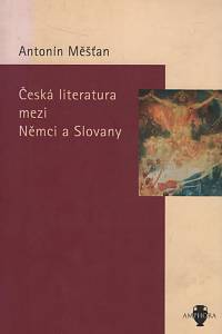 60528. Měšťan, Antonín – Česká literatura mezi Němci a Slovany, články a studie