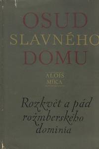 17352. Míka, Alois – Osud slavného domu, Rozkvět a pád rožmberského dominia