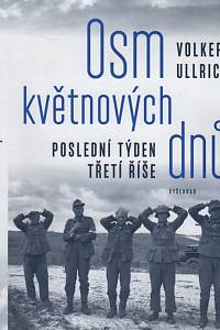 132625. Ullrich, Volker – Osm květnových dnů, Poslední týden třetí říše