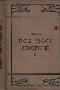 133070. Harapat, Josef – Rozpravy zeměpisné : hledě zvláště k cíli i účelu, k obsahu i rozsahu, k osnovám, methodám a pomůckám, jakož i k historickému vývoji vědy a učby zeměpisné. Díl III.