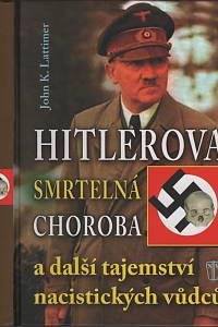 133726. Lattimer, John Kingsley – Hitlerova smrtelná choroba a další tajemství nacistických vůdců