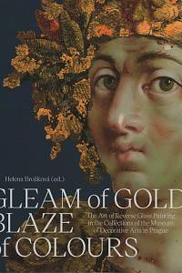 133793. Gleam of Gold, Blaze of Colours, The Art of Reverse Glass Painting in the Collections of the Museum of Decorative Arts in Prague
