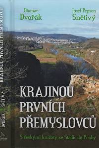 134231. Dvořák, Otomar / Snětivý, Josef Pepson – Krajinou prvních Přemyslovců : s českými knížaty ze Stadic do Prahy