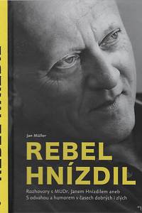 134328. Hnízdil, Jan / Müller, Jan – Rebel Hnízdil, Rozhovory s MUDr. Janem Hnízdilem aneb S odvahou a humorem v časech dobrých i zlých