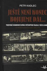 134636. Kadlec, Petr – Ještě není konec, bojujeme dál..., Osudy občanů z Dobříše ve dvou světových válkách