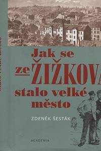 4326. Šesták, Zdeněk – Jak se ze Žižkova stalo velké město (1865-1914)
