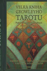 112296. Arrien, Angeles – Velká kniha Crowleyho tarotu, Praktické využití starověkých vizuálních symbolů, Tarotové symboly z pohledu psychologie a mytologie světových kultur