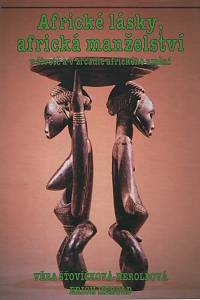 54685. Šťovíčková-Heroldová, Věra / Herold, Erich – Africké lásky, africká manželství : v životě a v zrcadle afrického umění