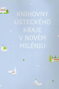 135516. Andree, Zdenka / Bednářová, Jana / Brožek, Aleš / Čechová, Zdeňka / Linhartová, Jana / Řeháková, Vladimíra / Zrníková, Renata – Knihovny Ústeckého kraje v novém miléniu