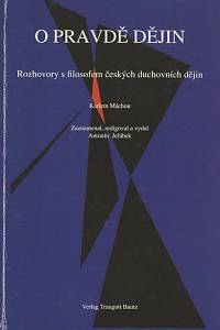 135747. Mácha, Karel / Jeřábek, Antonín – O pravdě dějin, Rozhovory s filosofem českých duchovních dějin Karlem Máchou