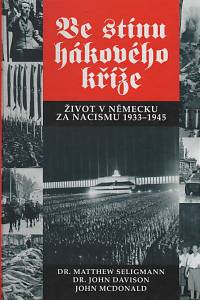 16078. Seligmann, Matthew S. / Davison, John / McDonald, John – Ve stínu hákového kříže, Život v Německu na nacismu (1933-1945)