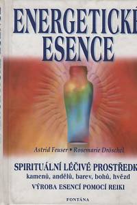 136776. Feuser, Astrid / Dröschel, Rosemarie – Energetické esence, Spirituální péčivé prostředky kamenů, andělů, barev, bohů, hvězd, výroba esencí pomocí reiki