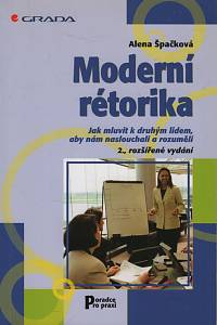 136873. Špačková, Alena – Moderní rétorika : jak mluvit k druhým lidem, aby nám naslouchali a rozuměli