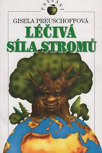 137276. Preuschoffová, Gisela – Léčivá síla stromů, Mytologie, dějiny a léčivé působení