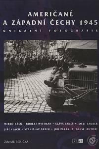 137411. Roučka, Zdeněk (ed.) – Američané a západní Čechy 1945, Unikátní fotografie = Americans in West Bohemia 1945, Exclusive Pictures 