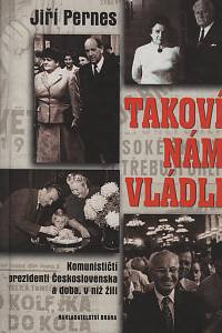 46165. Pernes, Jiří – Takoví nám vládli, Komunističtí prezidenti Československa a doba, v níž žili