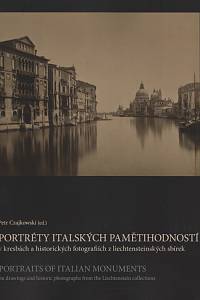 137828. Czajkowski, Petr / Kroupa, Petr / Trnková, Petra – Portréty italských pamětihodností v kresbách a historických fotografiích z liechtensteinských sbírek = Portraits of Italian Monuments 
