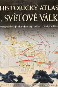 138693. Swanston, Alexander / Swanston, Malcolm – Historický atlas II. světové války, 170 map zachycujících nejhroznější událost v lidských dějinách 