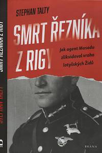138812. Talty, Stephan – Smrt řezníka z Rigy : jak agent Mosadu zlikvidoval vraha lotyšských Židů