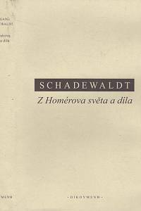 139176. Schadewaldt, Wolfgang – Z Homérova světa a díla, Stati a pojednání k homérské otázce